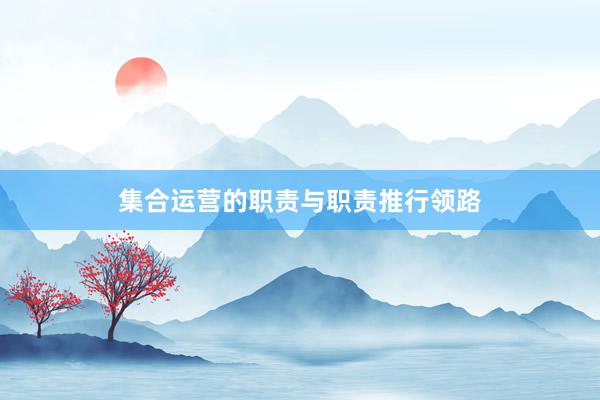 集合运营的职责与职责推行领路