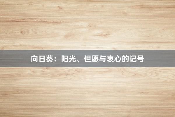 向日葵：阳光、但愿与衷心的记号