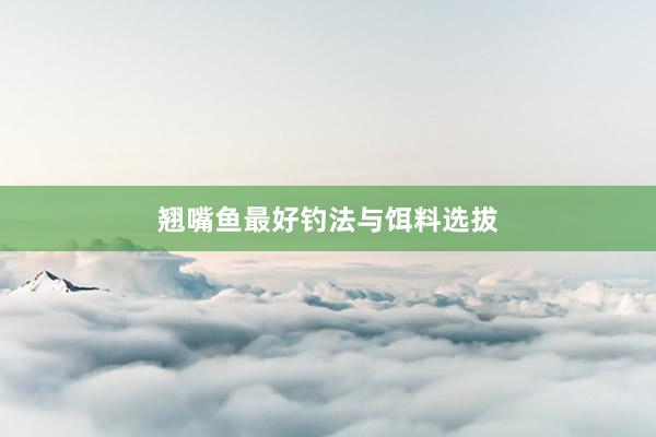 翘嘴鱼最好钓法与饵料选拔